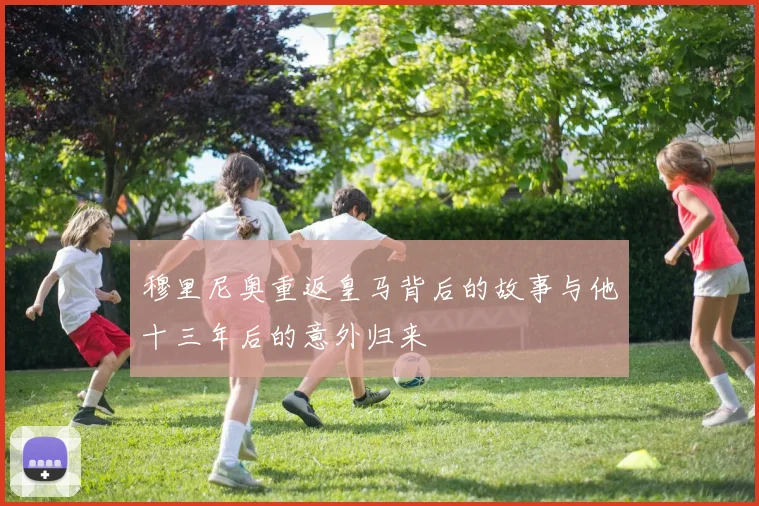 穆里尼奥重返皇马背后的故事与他十三年后的意外归来